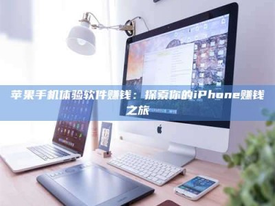 泰兴苹果手机体验软件赚钱：探索你的iPhone赚钱之旅