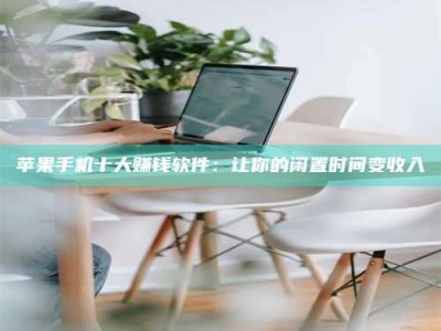 泰兴苹果手机十大赚钱软件：让你的闲置时间变收入