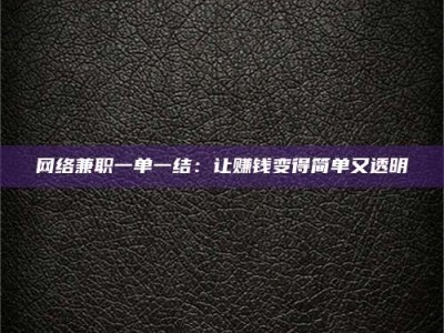 泰兴网络兼职一单一结：让赚钱变得简单又透明