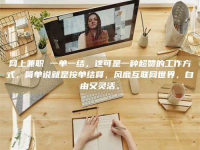 泰兴网上兼职 一单一结，这可是一种超赞的工作方式，简单说就是按单结算，风靡互联网世界，自由又灵活。