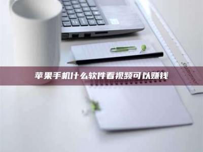 泰兴苹果手机什么软件看视频可以赚钱